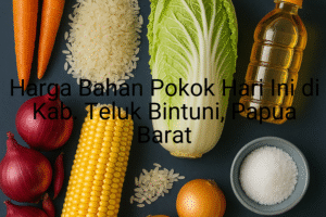 Update Harga Bahan Pokok / sembako di Kab. Teluk Bintuni , Hari Ini (28 Juni 2025)